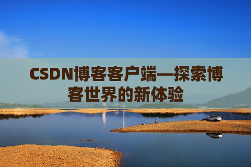 CSDN博客客户端—探索博客世界的新体验